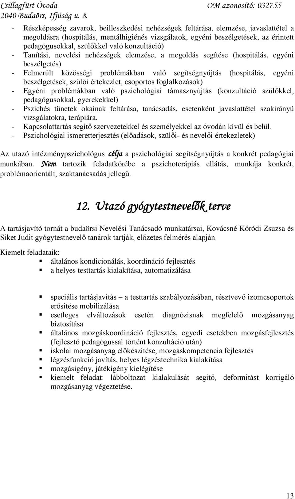 beszélgetések, szülői értekezlet, csoportos foglalkozások) - Egyéni problémákban való pszichológiai támasznyújtás (konzultáció szülőkkel, pedagógusokkal, gyerekekkel) - Pszichés tünetek okainak