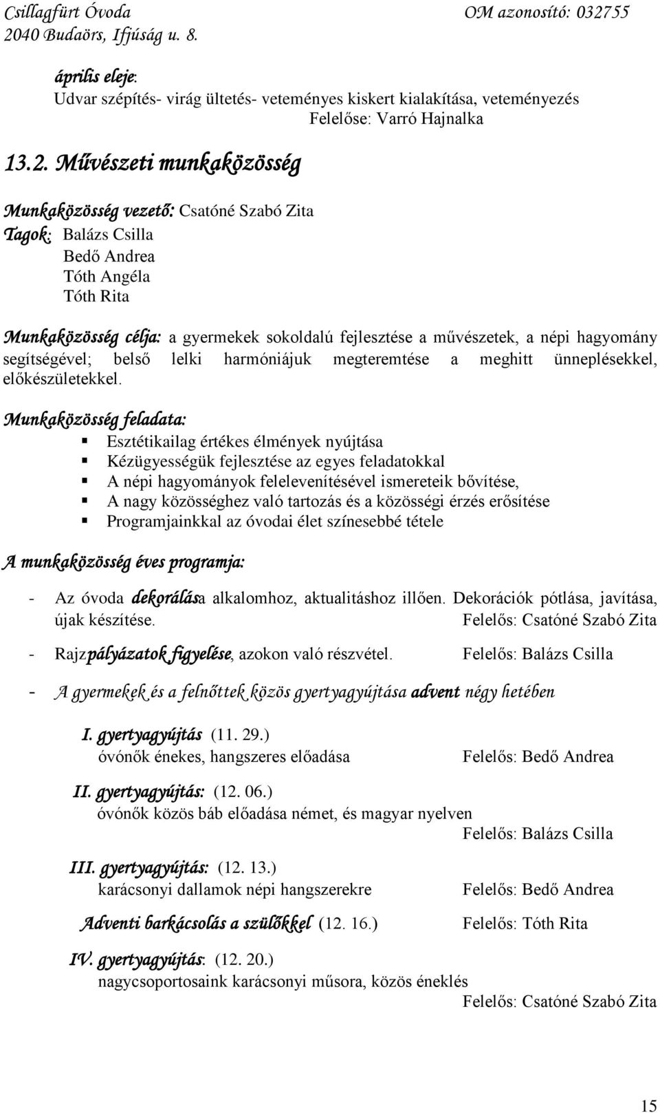 hagyomány segítségével; belső lelki harmóniájuk megteremtése a meghitt ünneplésekkel, előkészületekkel.