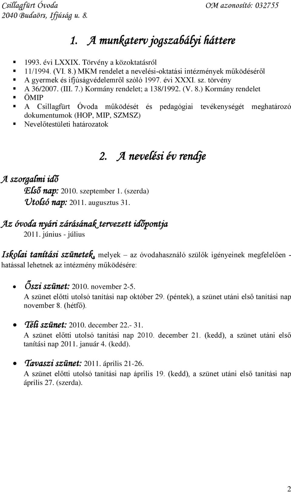 ) Kormány rendelet ÖMIP A Csillagfürt Óvoda működését és pedagógiai tevékenységét meghatározó dokumentumok (HOP, MIP, SZMSZ) Nevelőtestületi határozatok A szorgalmi idő Első nap: szeptember 1.