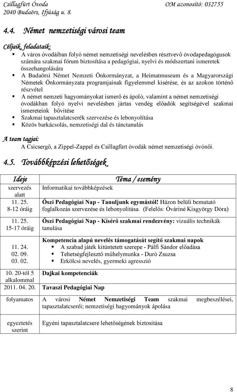 részvétel A német nemzeti hagyományokat ismerő és ápoló, valamint a német nemzetiségi óvodákban folyó nyelvi nevelésben jártas vendég előadók segítségével szakmai ismereteink bővítése Szakmai