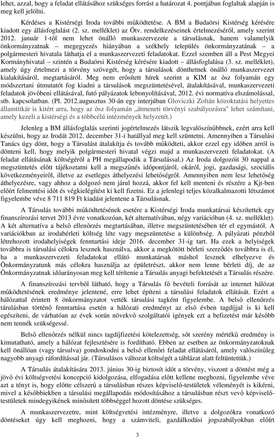 január 1-től nem lehet önálló munkaszervezete a társulásnak, hanem valamelyik önkormányzatnak megegyezés hiányában a székhely település önkormányzatának a polgármesteri hivatala láthatja el a