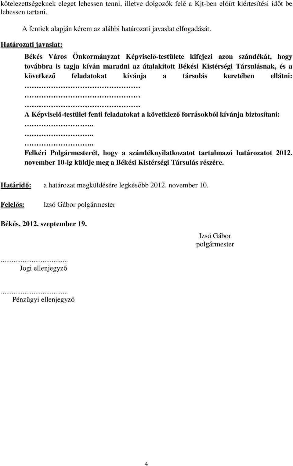 feladatokat kívánja a társulás keretében ellátni: A Képviselő-testület fenti feladatokat a követklező forrásokból kívánja biztosítani:.