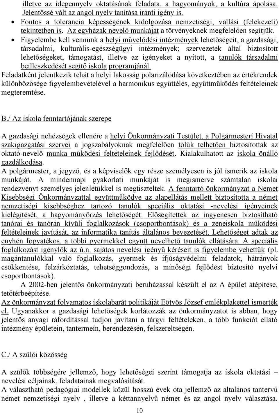 Figyelembe kell vennünk a helyi művelődési intézmények lehetőségeit, a gazdasági, társadalmi, kulturális-egészségügyi intézmények; szervezetek által biztosított lehetőségeket, támogatást, illetve az