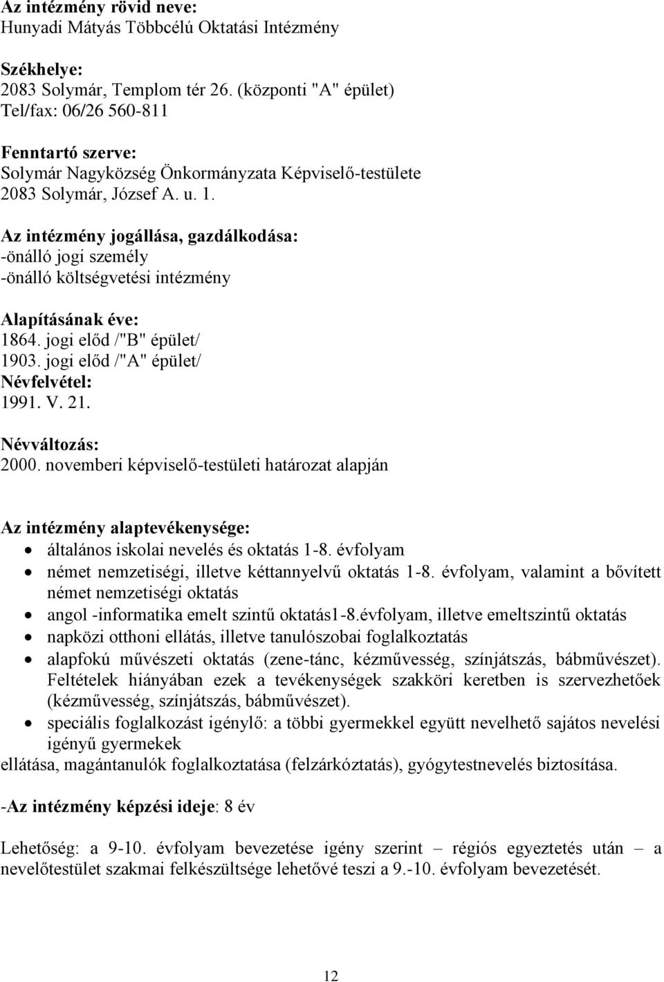 Az intézmény jogállása, gazdálkodása: -önálló jogi személy -önálló költségvetési intézmény Alapításának éve: 1864. jogi előd /"B" épület/ 1903. jogi előd /"A" épület/ Névfelvétel: 1991. V. 21.