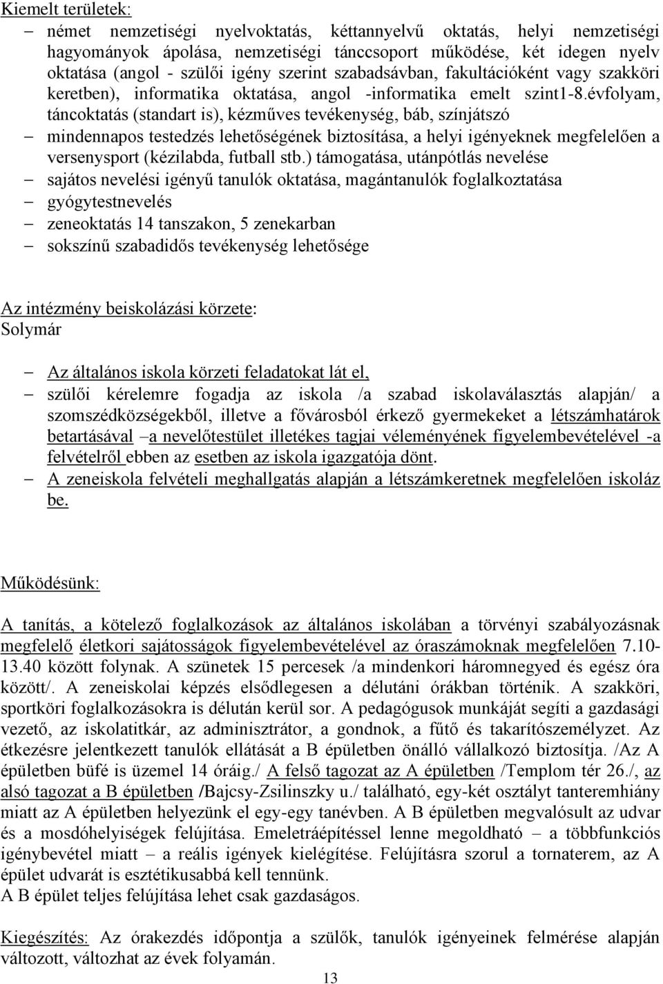 évfolyam, táncoktatás (standart is), kézműves tevékenység, báb, színjátszó mindennapos testedzés lehetőségének biztosítása, a helyi igényeknek megfelelően a versenysport (kézilabda, futball stb.