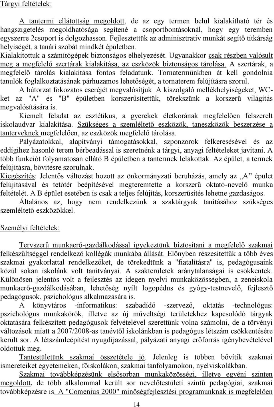 Ugyanakkor csak részben valósult meg a megfelelő szertárak kialakítása, az eszközök biztonságos tárolása. A szertárak, a megfelelő tárolás kialakítása fontos feladatunk.