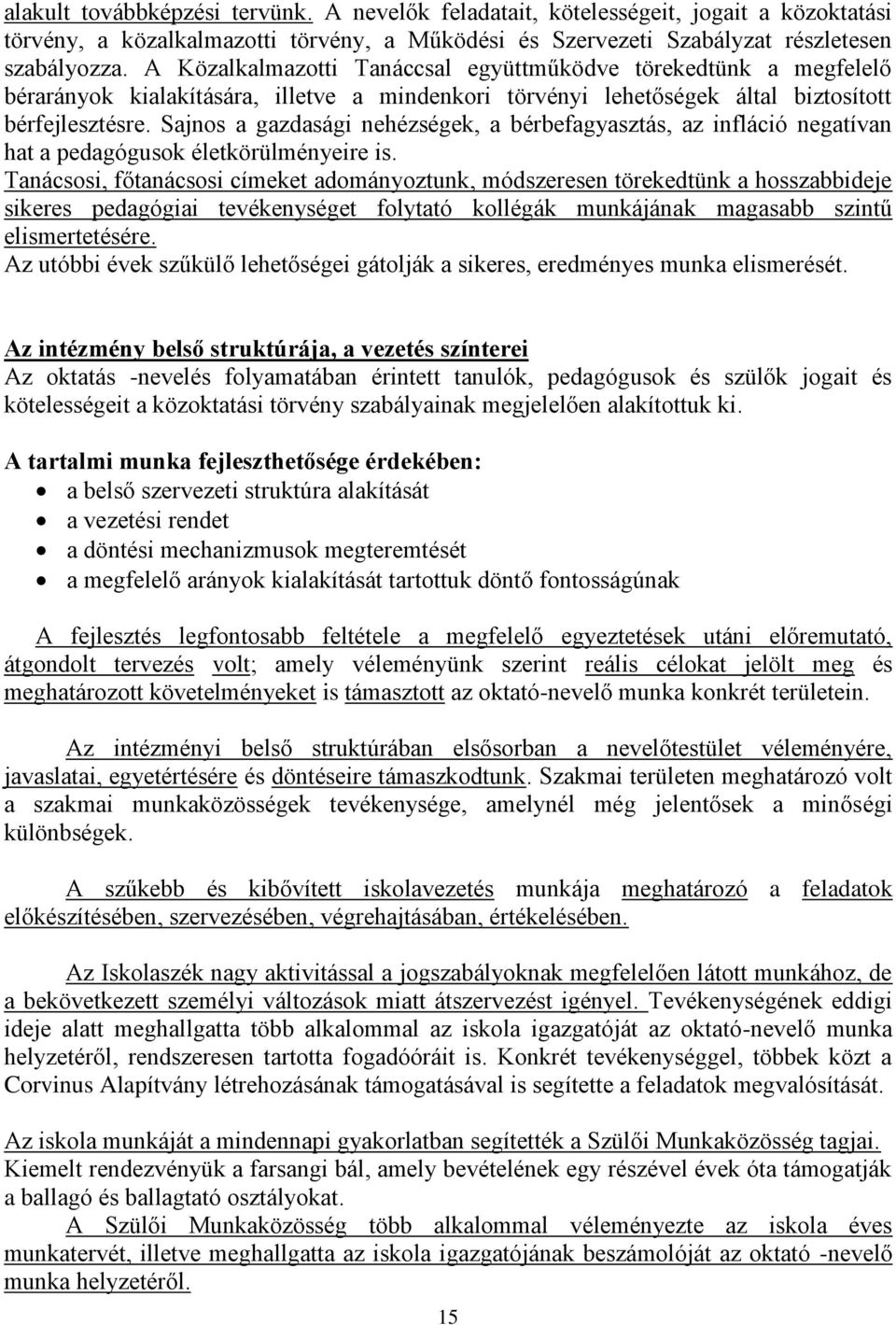 Sajnos a gazdasági nehézségek, a bérbefagyasztás, az infláció negatívan hat a pedagógusok életkörülményeire is.