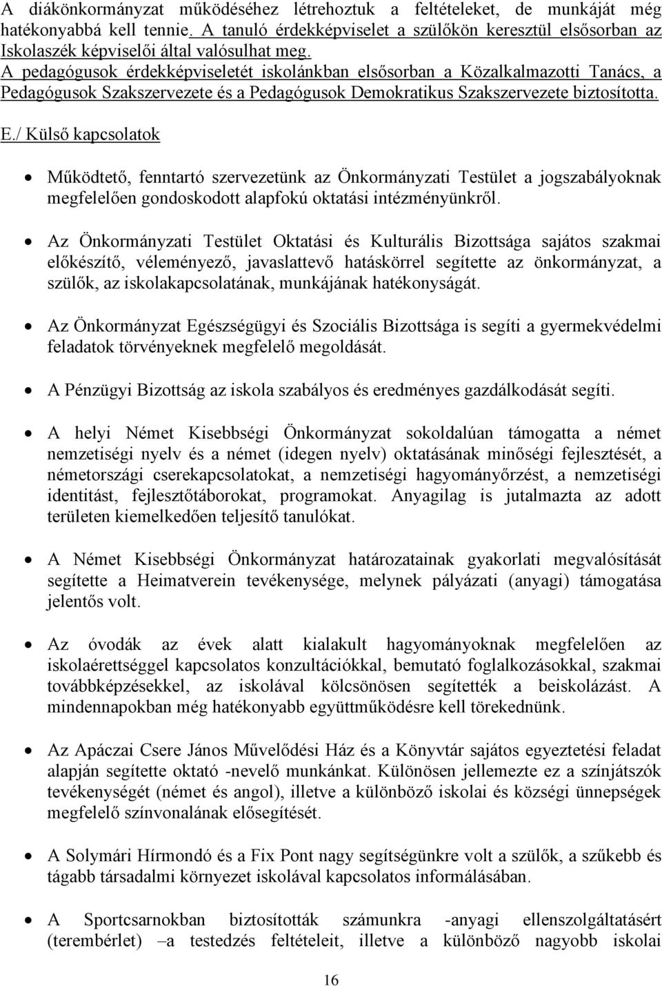 A pedagógusok érdekképviseletét iskolánkban elsősorban a Közalkalmazotti Tanács, a Pedagógusok Szakszervezete és a Pedagógusok Demokratikus Szakszervezete biztosította. E.