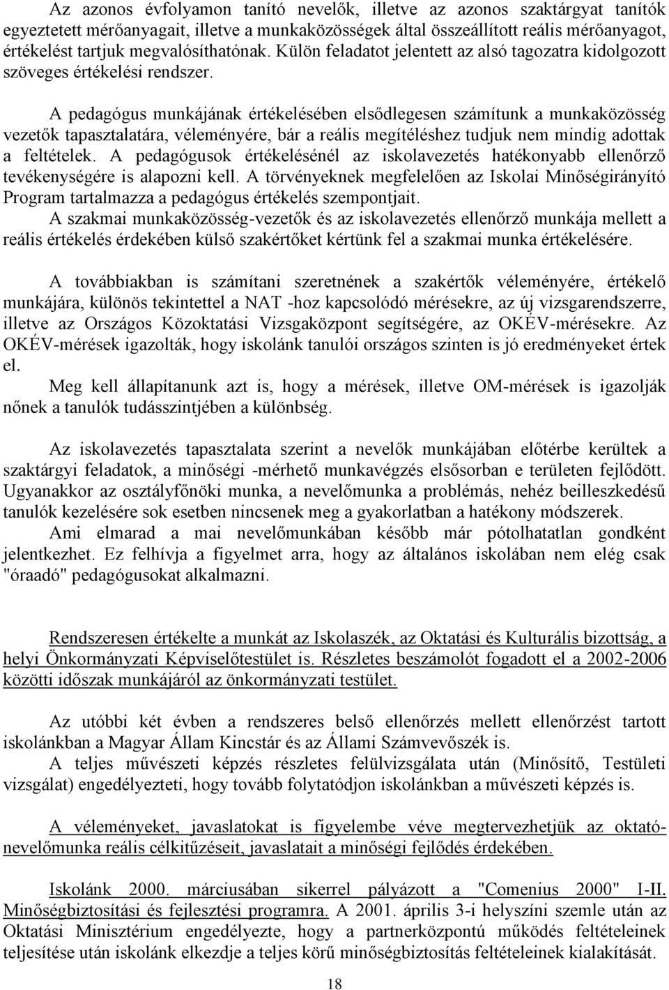 A pedagógus munkájának értékelésében elsődlegesen számítunk a munkaközösség vezetők tapasztalatára, véleményére, bár a reális megítéléshez tudjuk nem mindig adottak a feltételek.