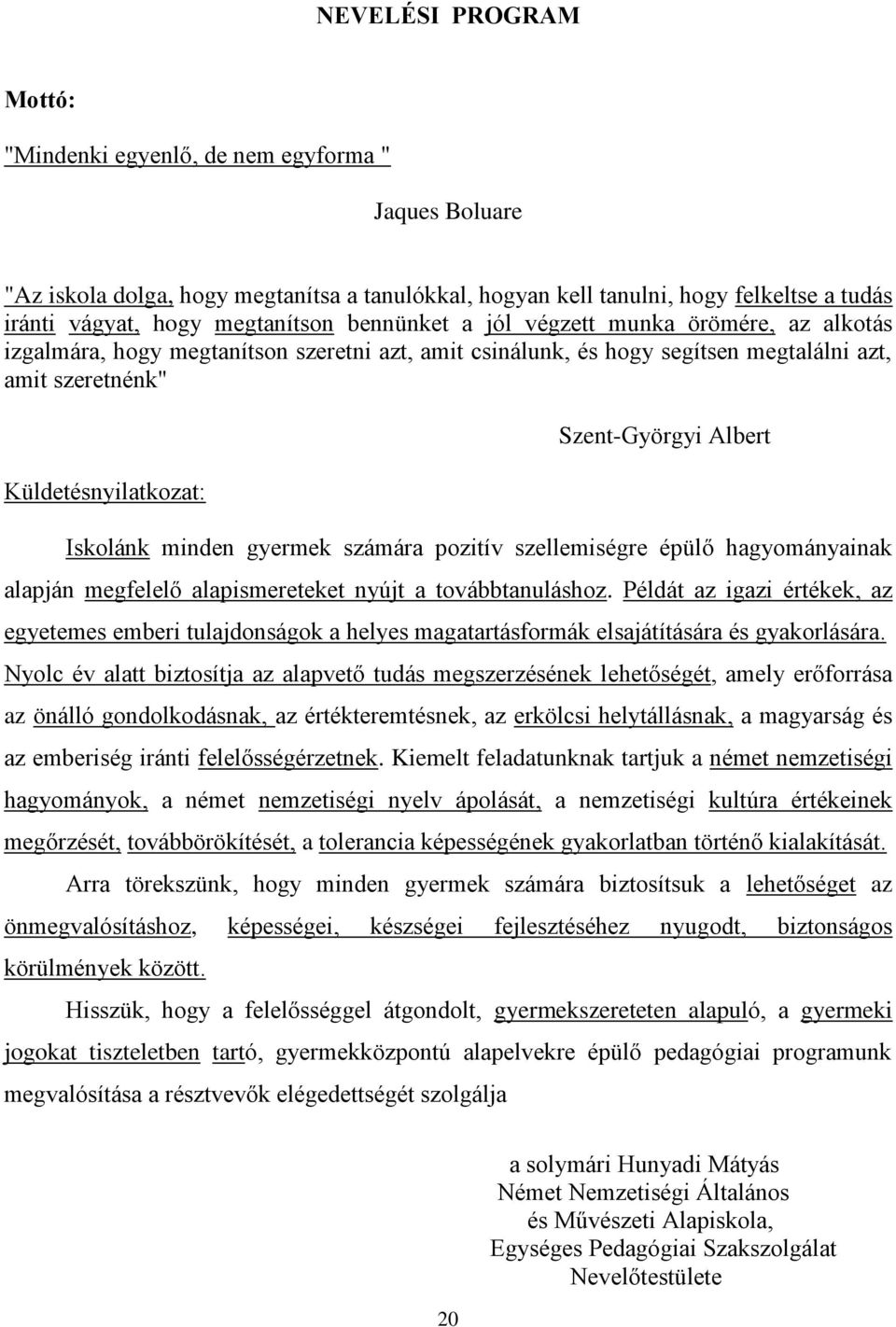 Iskolánk minden gyermek számára pozitív szellemiségre épülő hagyományainak alapján megfelelő alapismereteket nyújt a továbbtanuláshoz.