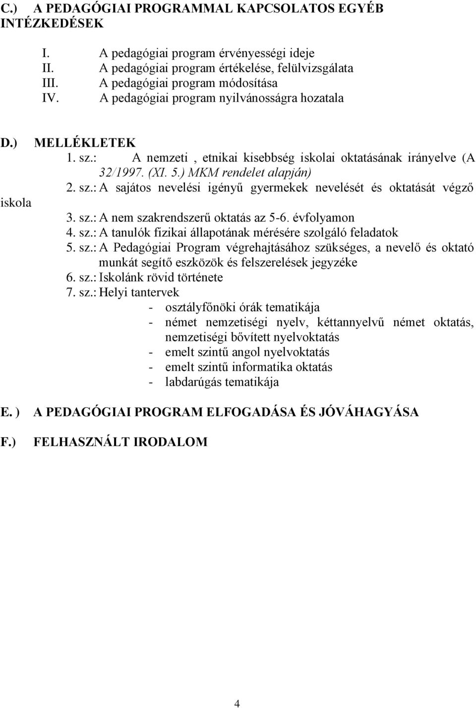 sz.: A nem szakrendszerű oktatás az 5-6. évfolyamon 4. sz.: A tanulók fizikai állapotának mérésére szolgáló feladatok 5. sz.: A Pedagógiai Program végrehajtásához szükséges, a nevelő és oktató munkát segítő eszközök és felszerelések jegyzéke 6.