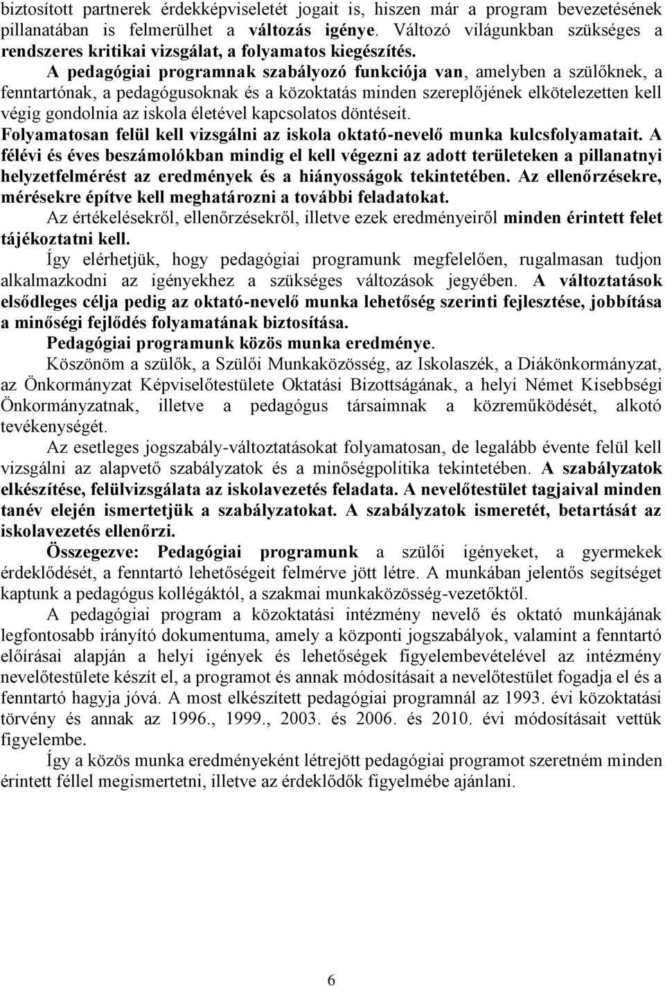 A pedagógiai programnak szabályozó funkciója van, amelyben a szülőknek, a fenntartónak, a pedagógusoknak és a közoktatás minden szereplőjének elkötelezetten kell végig gondolnia az iskola életével