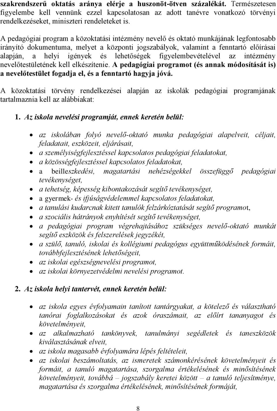 A pedagógiai program a közoktatási intézmény nevelő és oktató munkájának legfontosabb irányító dokumentuma, melyet a központi jogszabályok, valamint a fenntartó előírásai alapján, a helyi igények és