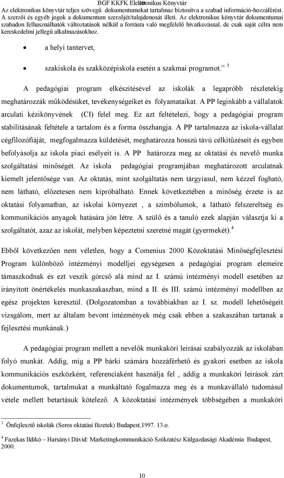 A PP leginkább a vállalatok arculati kézikönyvének (CI) felel meg. Ez azt feltételezi, hogy a pedagógiai program stabilitásának feltétele a tartalom és a forma összhangja.