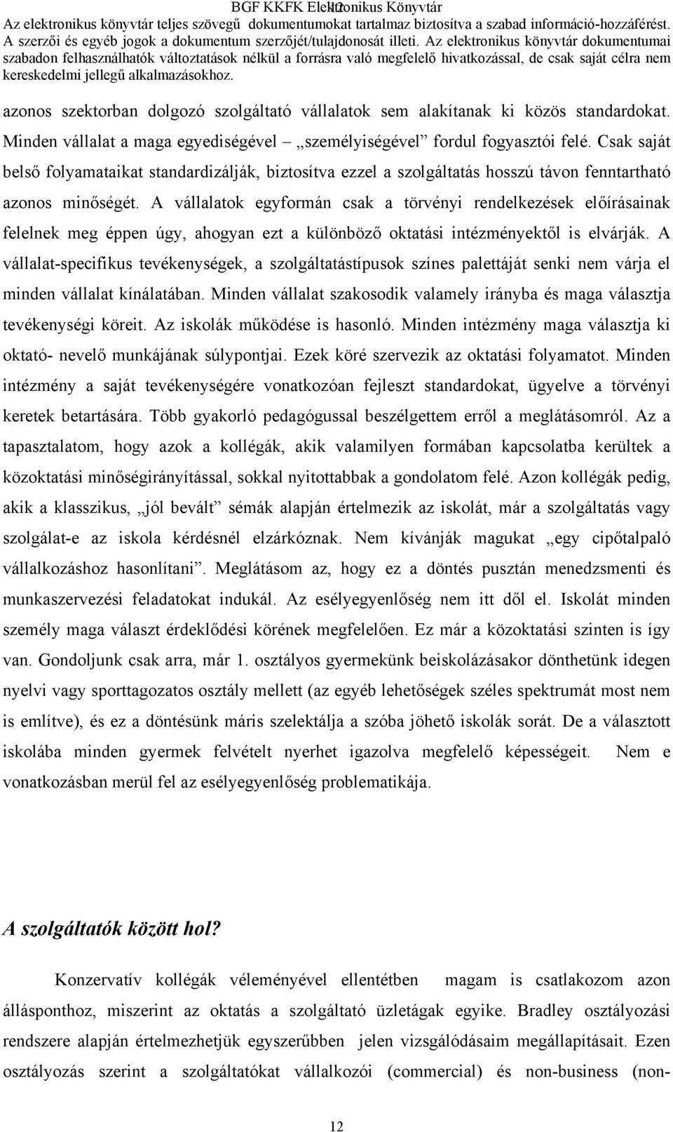 A vállalatok egyformán csak a törvényi rendelkezések előírásainak felelnek meg éppen úgy, ahogyan ezt a különböző oktatási intézményektől is elvárják.