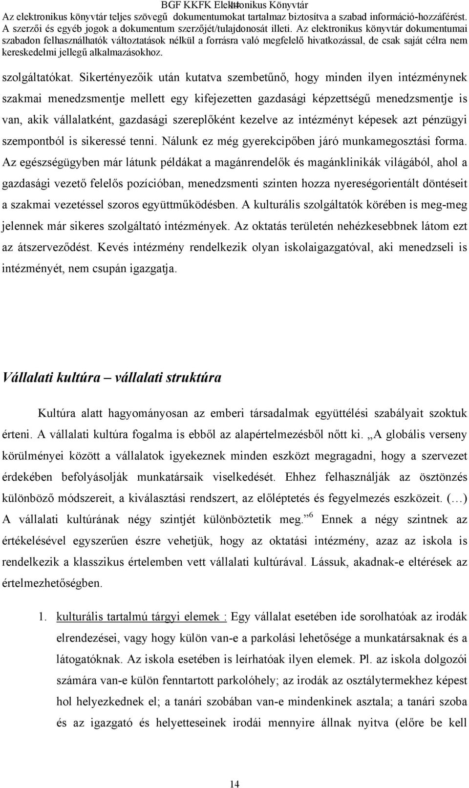 szereplőként kezelve az intézményt képesek azt pénzügyi szempontból is sikeressé tenni. Nálunk ez még gyerekcipőben járó munkamegosztási forma.