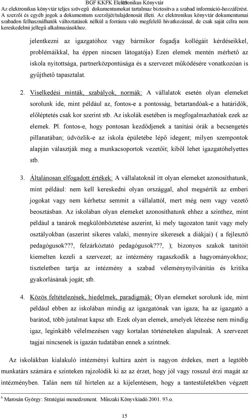 Viselkedési minták, szabályok, normák: A vállalatok esetén olyan elemeket sorolunk ide, mint például az, fontos-e a pontosság, betartandóak-e a határidők, előléptetés csak kor szerint stb.