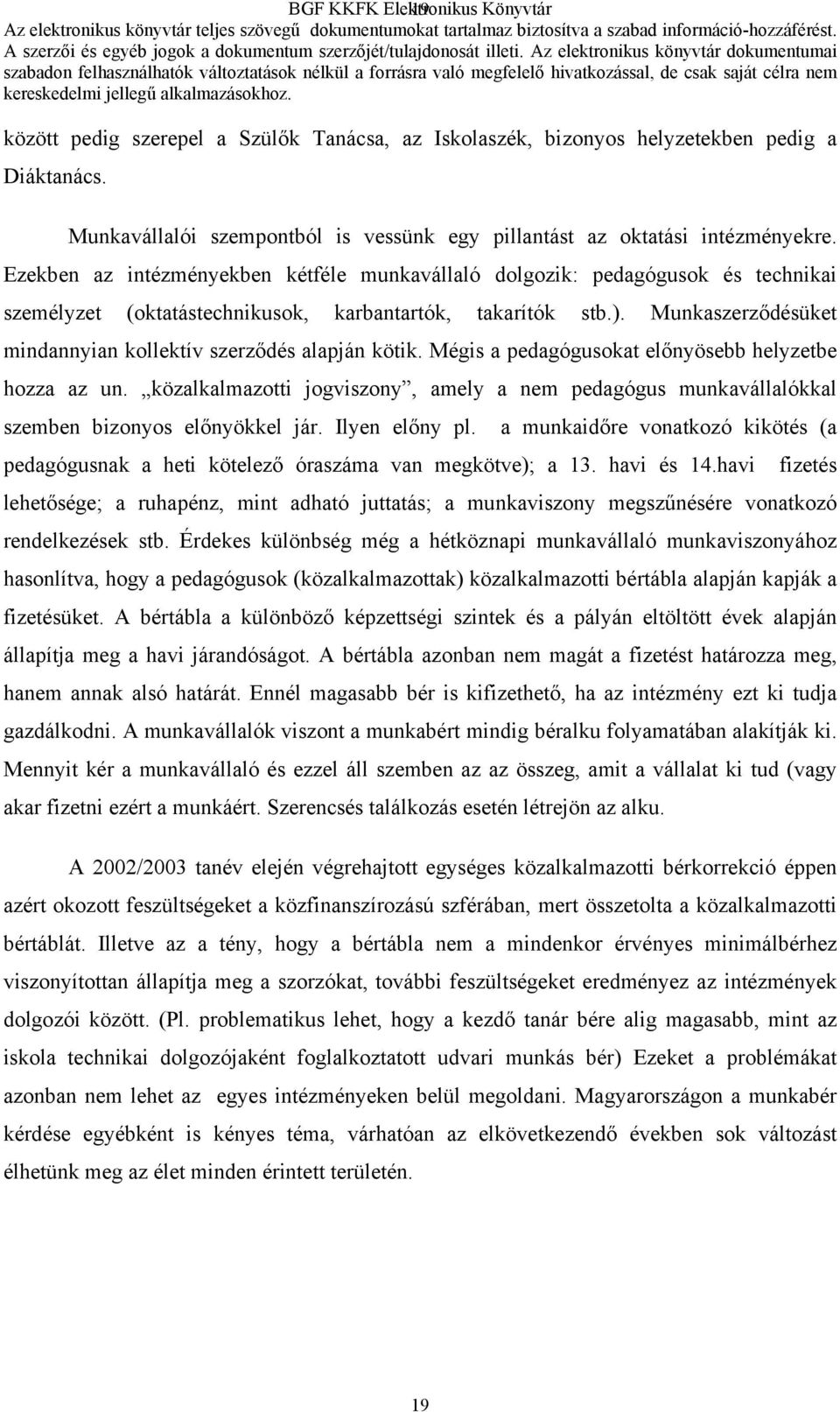 Ezekben az intézményekben kétféle munkavállaló dolgozik: pedagógusok és technikai személyzet (oktatástechnikusok, karbantartók, takarítók stb.).