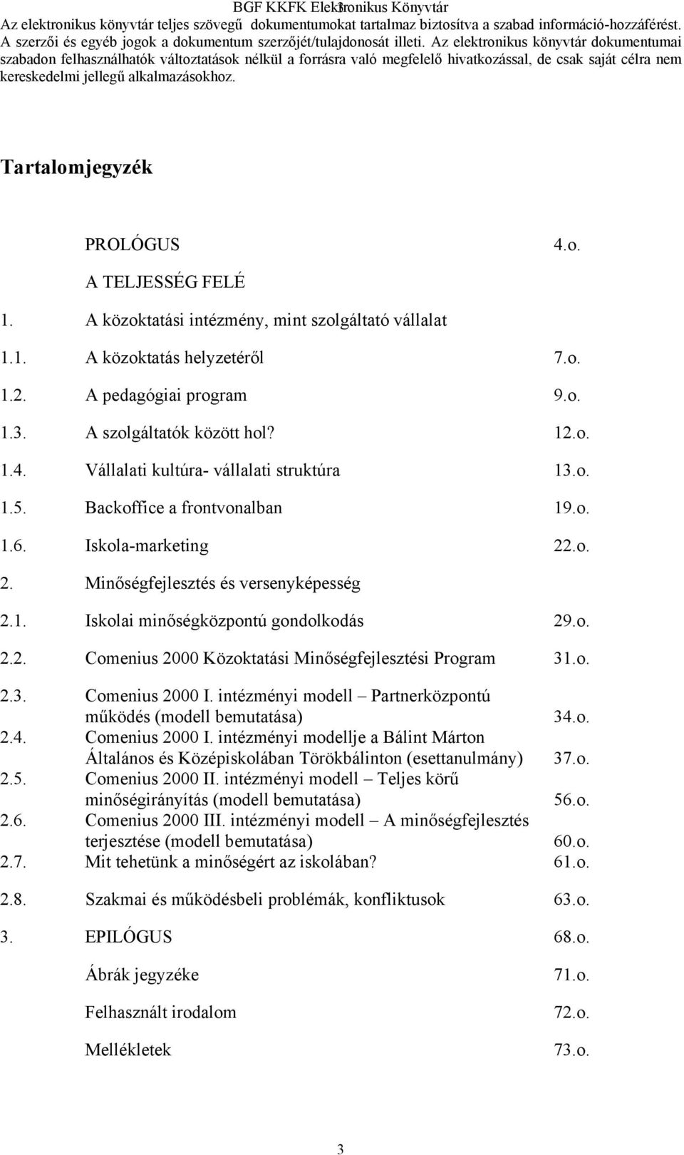 o. 2.2. Comenius 2000 Közoktatási Minőségfejlesztési Program 31.o. 2.3. Comenius 2000 I. intézményi modell Partnerközpontú működés (modell bemutatása) 34.o. 2.4. Comenius 2000 I. intézményi modellje a Bálint Márton Általános és Középiskolában Törökbálinton (esettanulmány) 37.