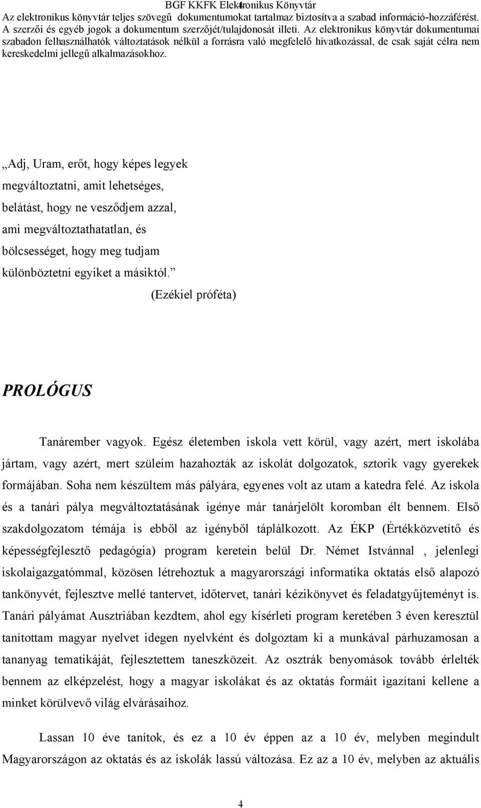 Egész életemben iskola vett körül, vagy azért, mert iskolába jártam, vagy azért, mert szüleim hazahozták az iskolát dolgozatok, sztorik vagy gyerekek formájában.