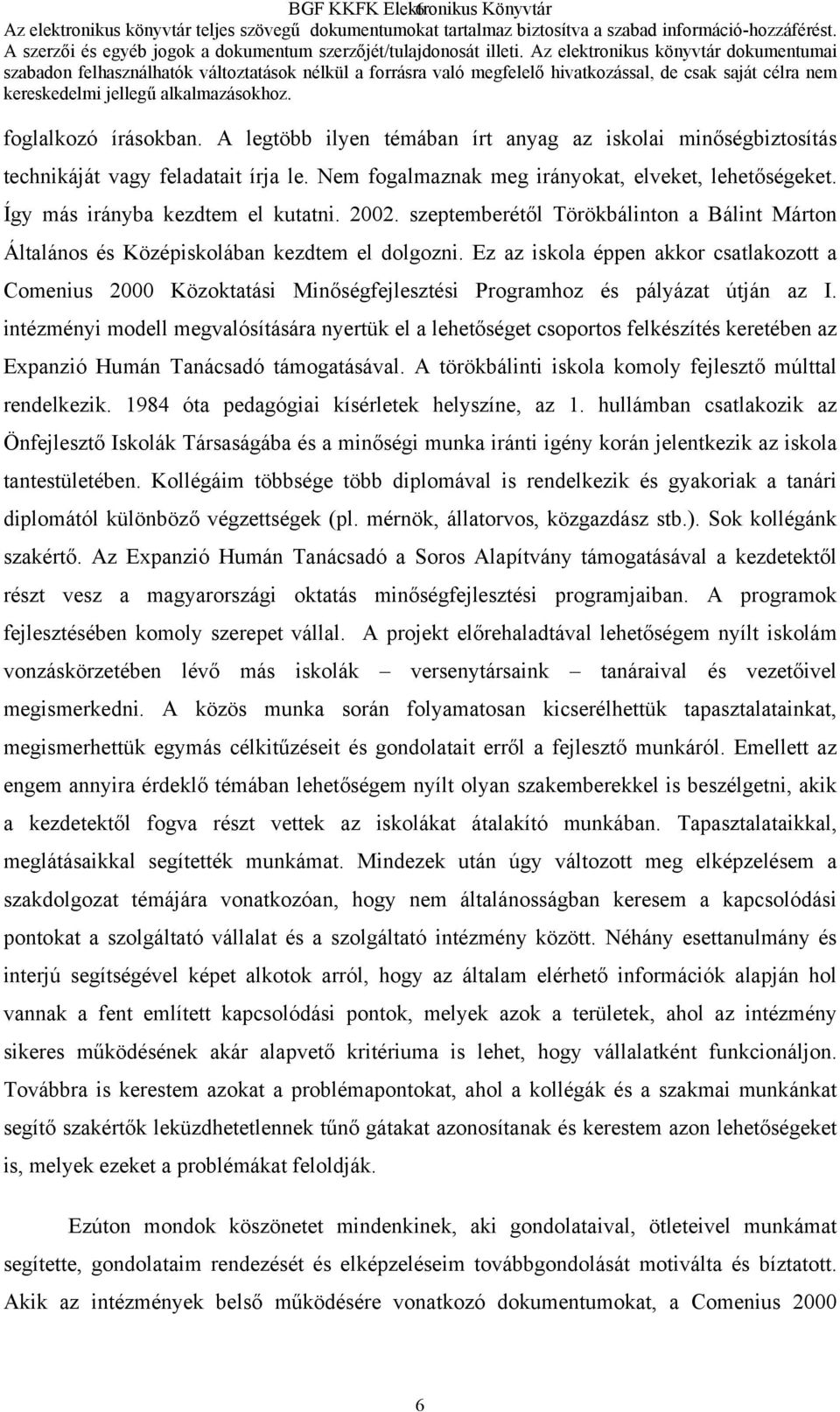 Ez az iskola éppen akkor csatlakozott a Comenius 2000 Közoktatási Minőségfejlesztési Programhoz és pályázat útján az I.