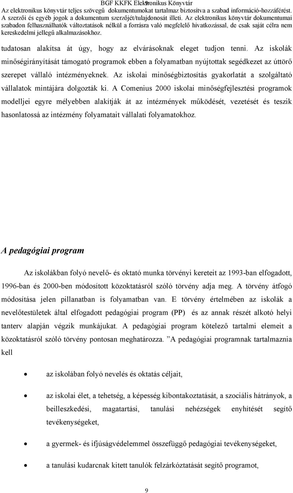 Az iskolai minőségbiztosítás gyakorlatát a szolgáltató vállalatok mintájára dolgozták ki.