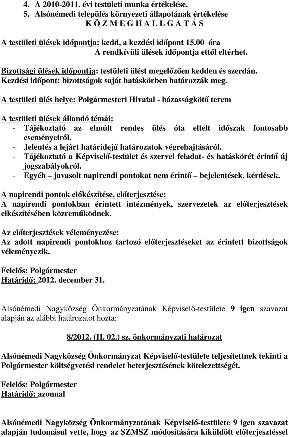 A testületi ülés helye: Polgármesteri Hivatal - házasságkötő terem A testületi ülések állandó témái: - Tájékoztató az elmúlt rendes ülés óta eltelt időszak fontosabb eseményeiről.