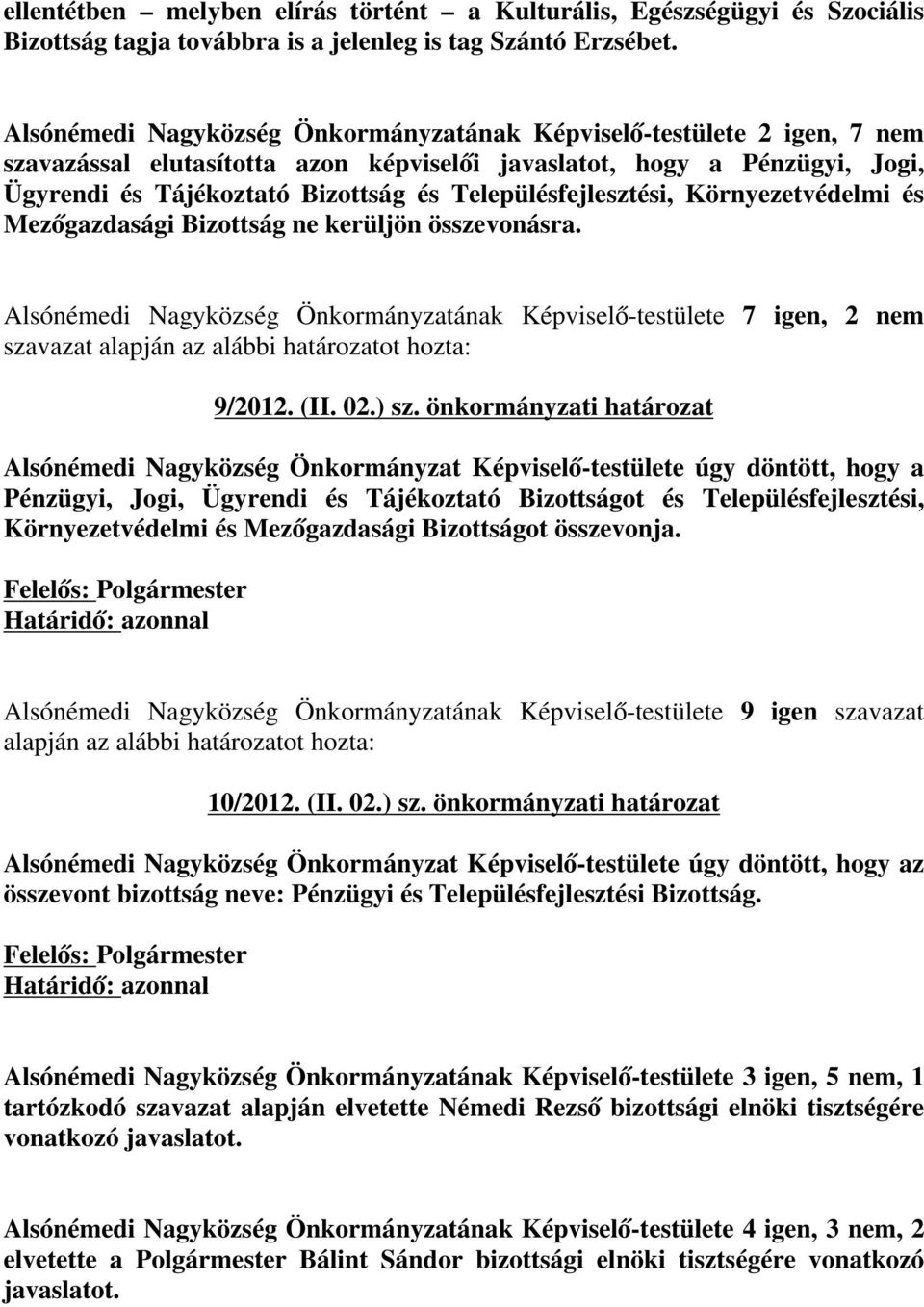 Településfejlesztési, Környezetvédelmi és Mezőgazdasági Bizottság ne kerüljön összevonásra. Alsónémedi Nagyközség Önkormányzatának Képviselő-testülete 7 igen, 2 nem szavazat 9/2012. (II. 02.) sz.