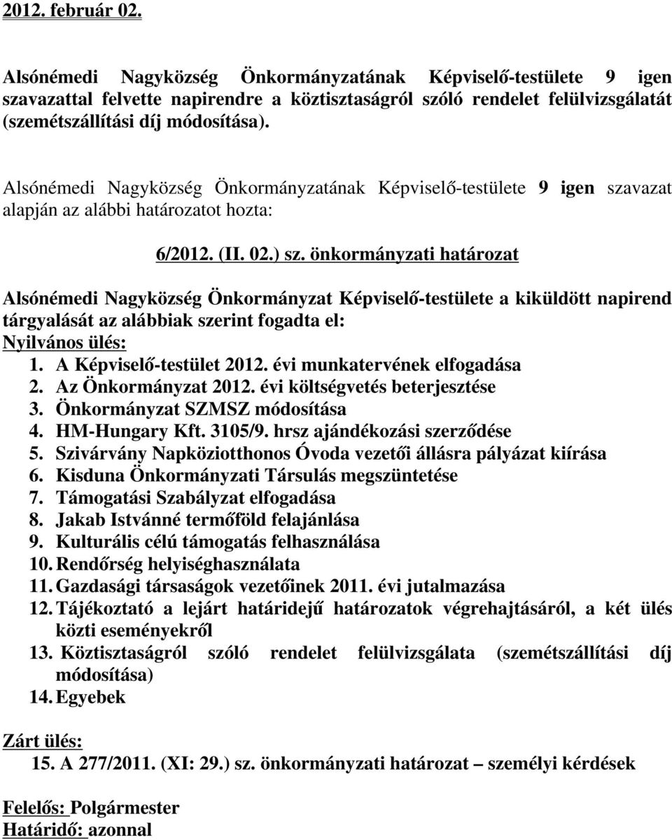 önkormányzati határozat Alsónémedi Nagyközség Önkormányzat Képviselő-testülete a kiküldött napirend tárgyalását az alábbiak szerint fogadta el: Nyilvános ülés: 1. A Képviselő-testület 2012.