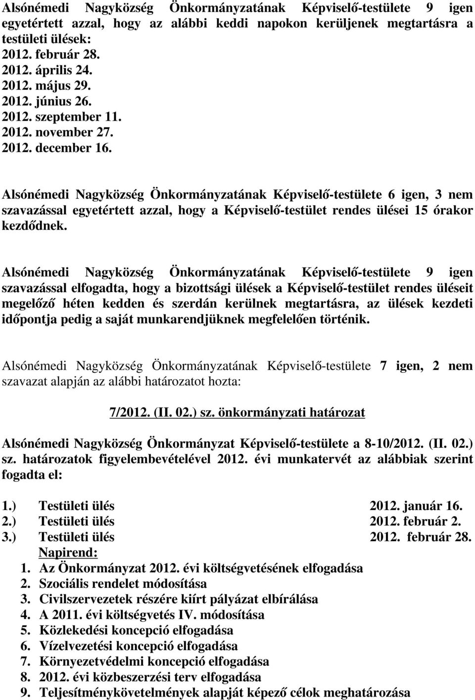 Alsónémedi Nagyközség Önkormányzatának Képviselő-testülete 6 igen, 3 nem szavazással egyetértett azzal, hogy a Képviselő-testület rendes ülései 15 órakor kezdődnek.