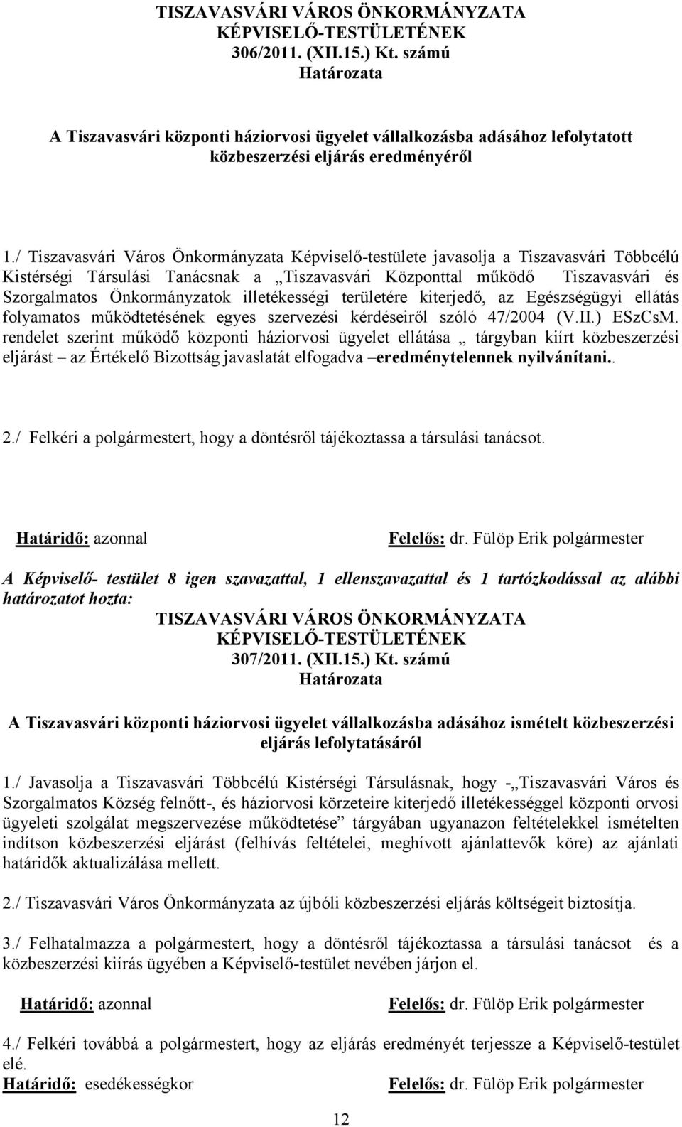 / Tiszavasvári Város Önkormányzata Képviselő-testülete javasolja a Tiszavasvári Többcélú Kistérségi Társulási Tanácsnak a Tiszavasvári Központtal működő Tiszavasvári és Szorgalmatos Önkormányzatok