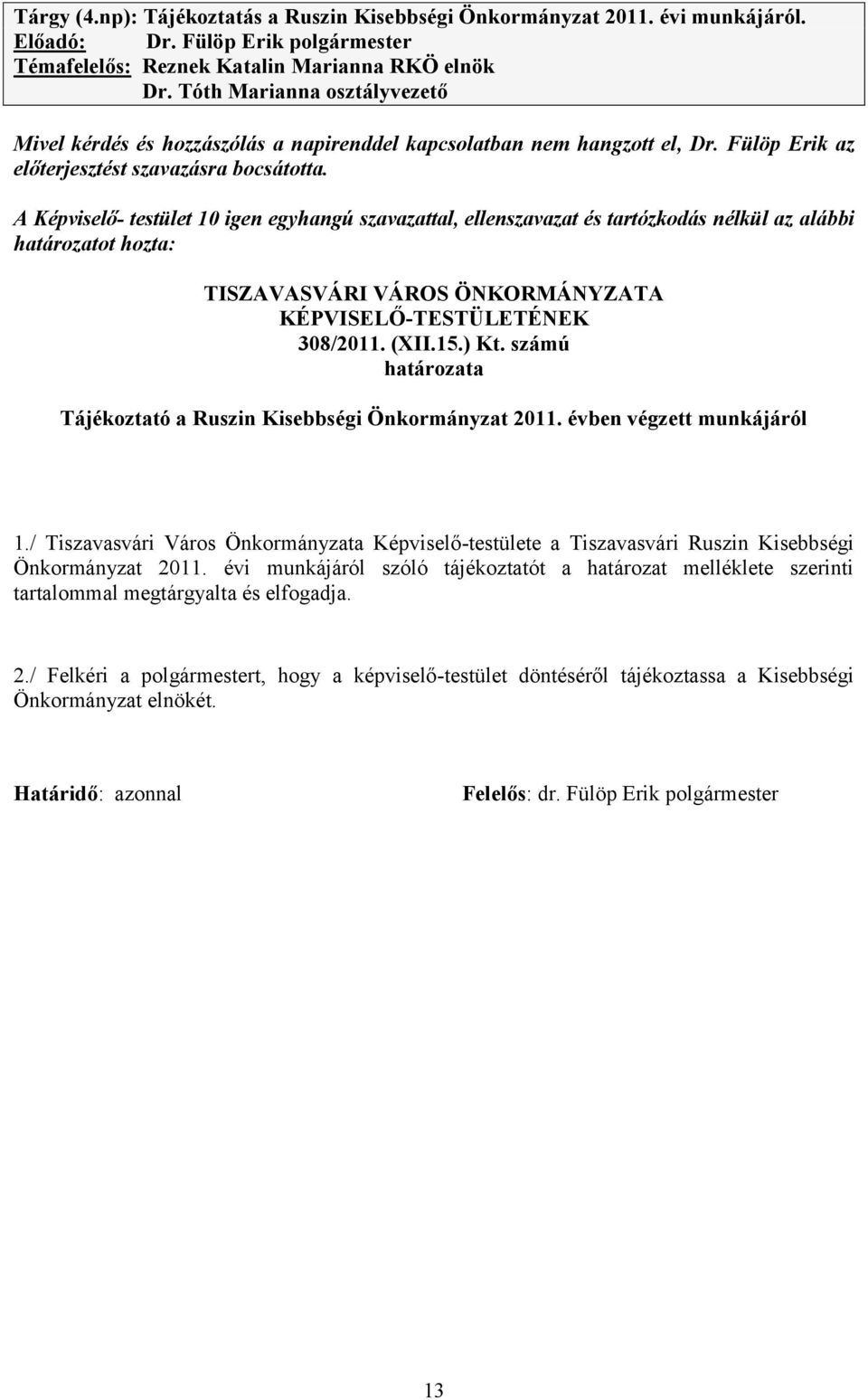 A Képviselő- testület 10 igen egyhangú szavazattal, ellenszavazat és tartózkodás nélkül az alábbi határozatot hozta: TISZAVASVÁRI VÁROS ÖNKORMÁNYZATA KÉPVISELŐ-TESTÜLETÉNEK 308/2011. (XII.15.) Kt.