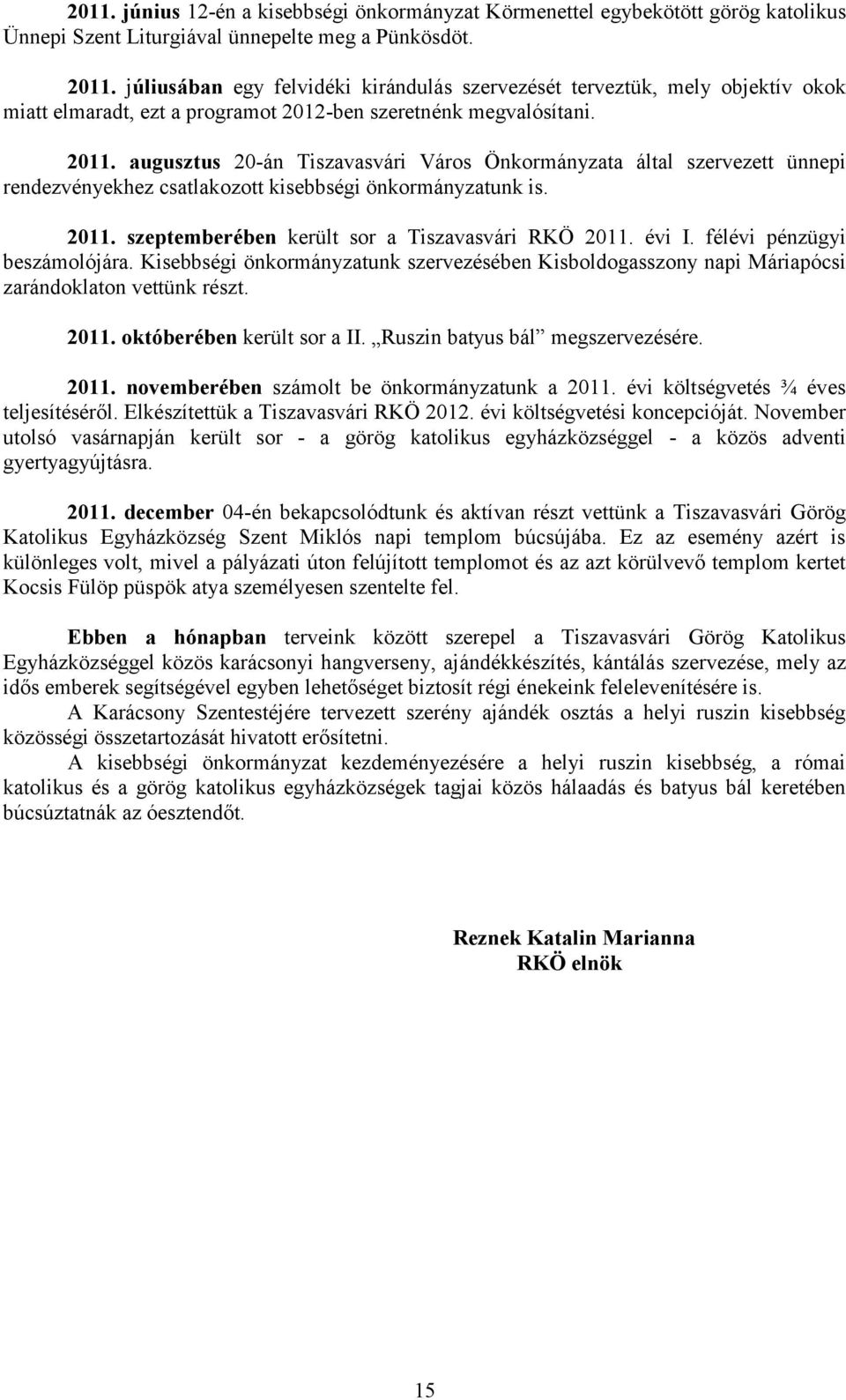 augusztus 20-án Tiszavasvári Város Önkormányzata által szervezett ünnepi rendezvényekhez csatlakozott kisebbségi önkormányzatunk is. 2011. szeptemberében került sor a Tiszavasvári RKÖ 2011. évi I.