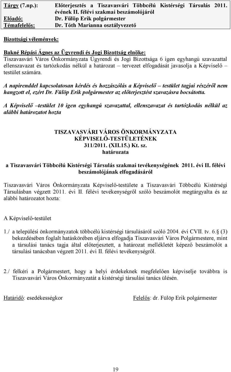 ellenszavazat és tartózkodás nélkül a határozat tervezet elfogadását javasolja a Képviselő testület számára.