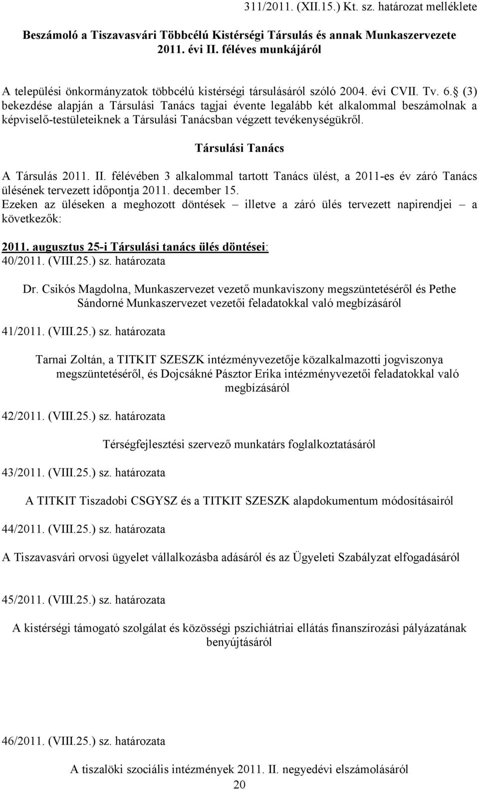 (3) bekezdése alapján a Társulási Tanács tagjai évente legalább két alkalommal beszámolnak a képviselő-testületeiknek a Társulási Tanácsban végzett tevékenységükről. Társulási Tanács A Társulás 2011.