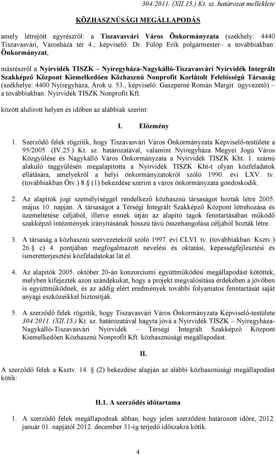 Fülöp Erik polgármester a továbbiakban: Önkormányzat, másrészről a Nyírvidék TISZK Nyíregyháza-Nagykálló-Tiszavasvári Nyírvidék Integrált Szakképző Központ Kiemelkedően Közhasznú Nonprofit Korlátolt