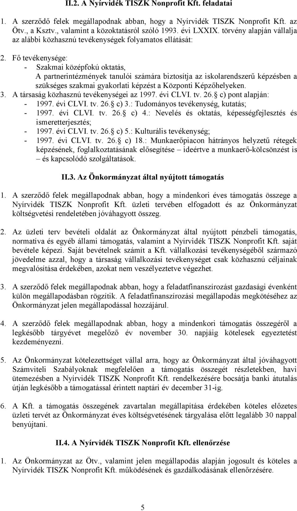 Fő tevékenysége: - Szakmai középfokú oktatás, A partnerintézmények tanulói számára biztosítja az iskolarendszerű képzésben a szükséges szakmai gyakorlati képzést a Központi Képzőhelyeken. 3.