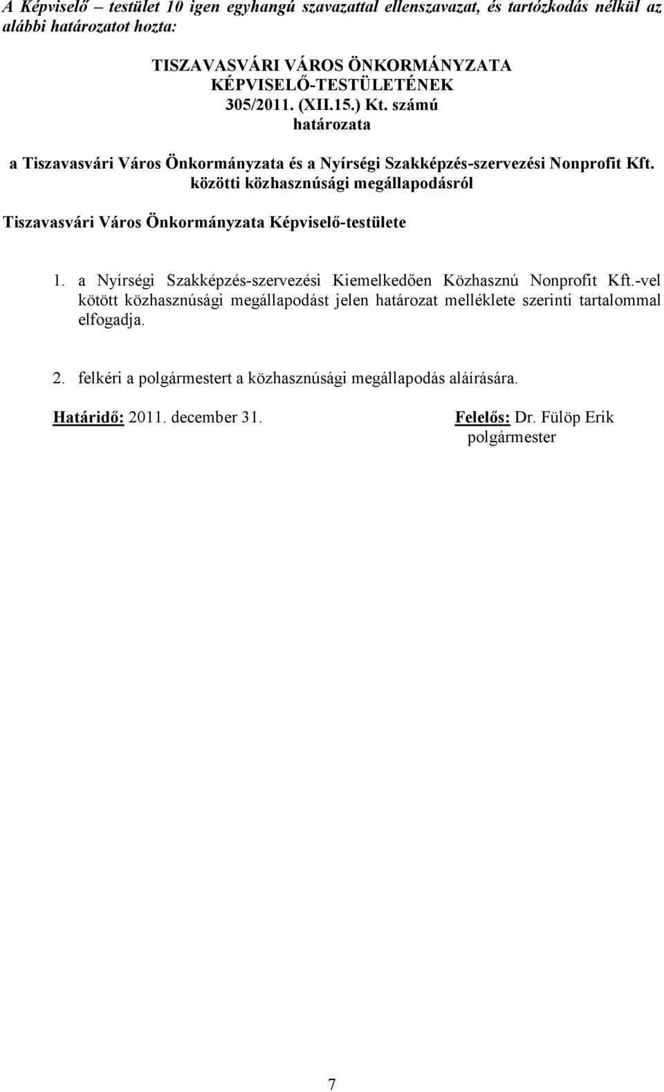 közötti közhasznúsági megállapodásról Tiszavasvári Város Önkormányzata Képviselő-testülete 1. a Nyírségi Szakképzés-szervezési Kiemelkedően Közhasznú Nonprofit Kft.