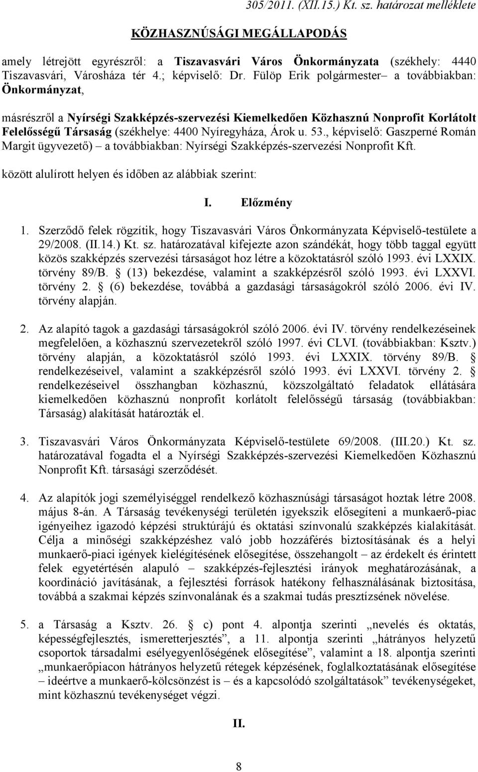 Fülöp Erik polgármester a továbbiakban: Önkormányzat, másrészről a Nyírségi Szakképzés-szervezési Kiemelkedően Közhasznú Nonprofit Korlátolt Felelősségű Társaság (székhelye: 4400 Nyíregyháza, Árok u.