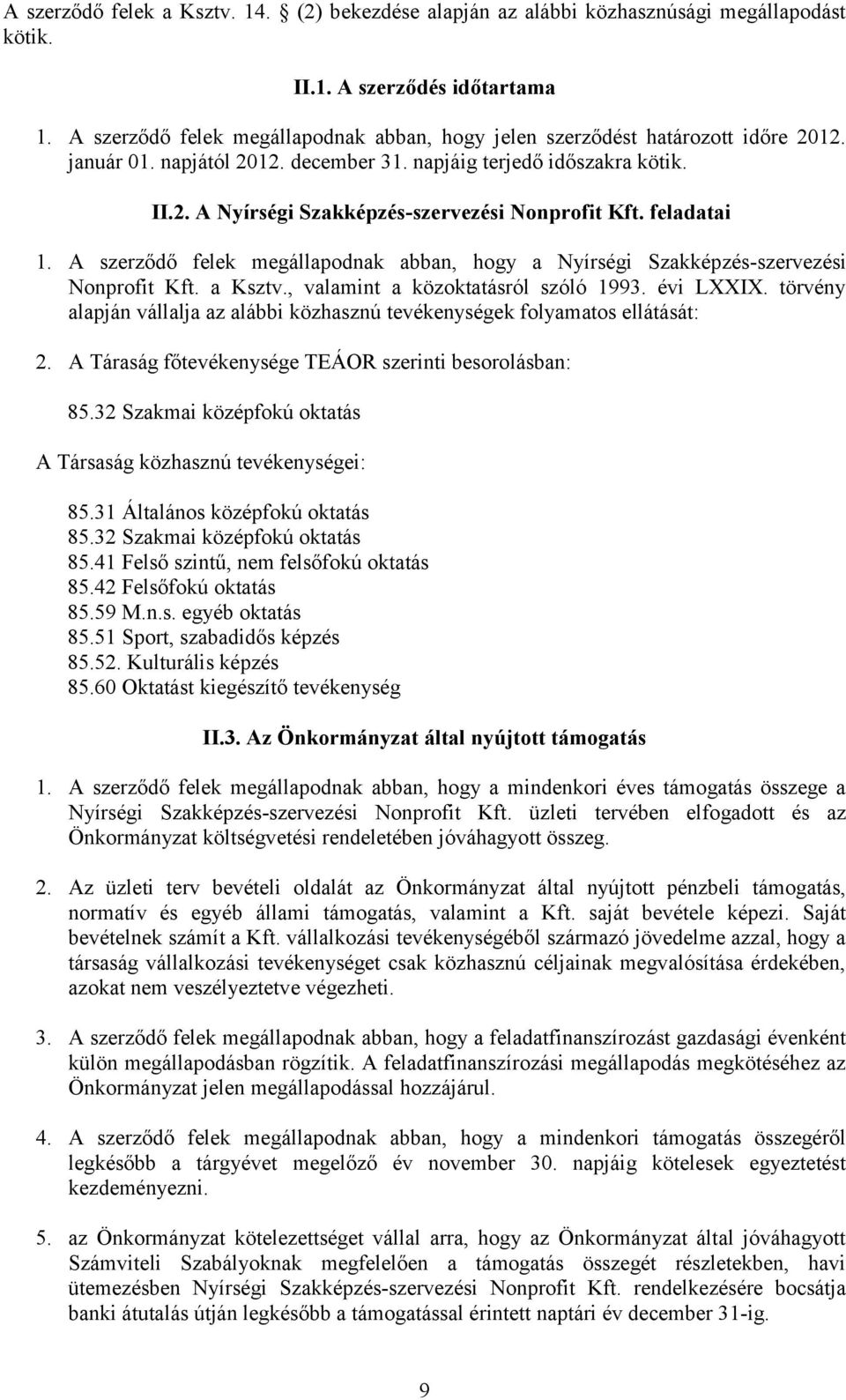 feladatai 1. A szerződő felek megállapodnak abban, hogy a Nyírségi Szakképzés-szervezési Nonprofit Kft. a Ksztv., valamint a közoktatásról szóló 1993. évi LXXIX.