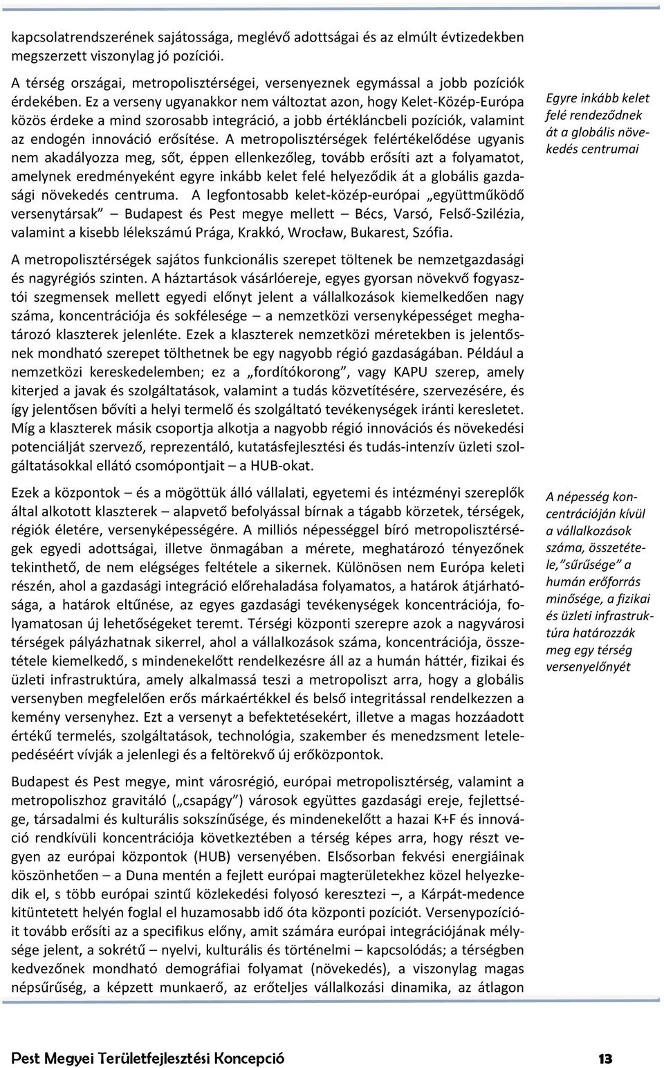 Ez a verseny ugyanakkor nem változtat azon, hogy Kelet-Közép-Európa közös érdeke a mind szorosabb integráció, a jobb értékláncbeli pozíciók, valamint az endogén innováció erősítése.