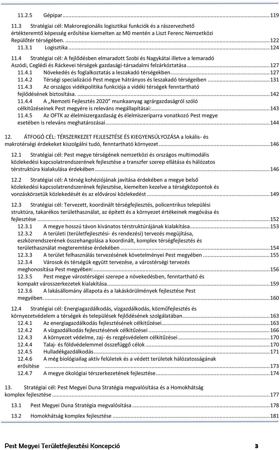 .. 124 11.4 Stratégiai cél: A fejlődésben elmaradott Szobi és Nagykátai illetve a lemaradó Aszódi, Ceglédi és Ráckevei térségek gazdasági-társadalmi felzárkóztatása... 127 11.4.1 Növekedés és foglalkoztatás a leszakadó térségekben.