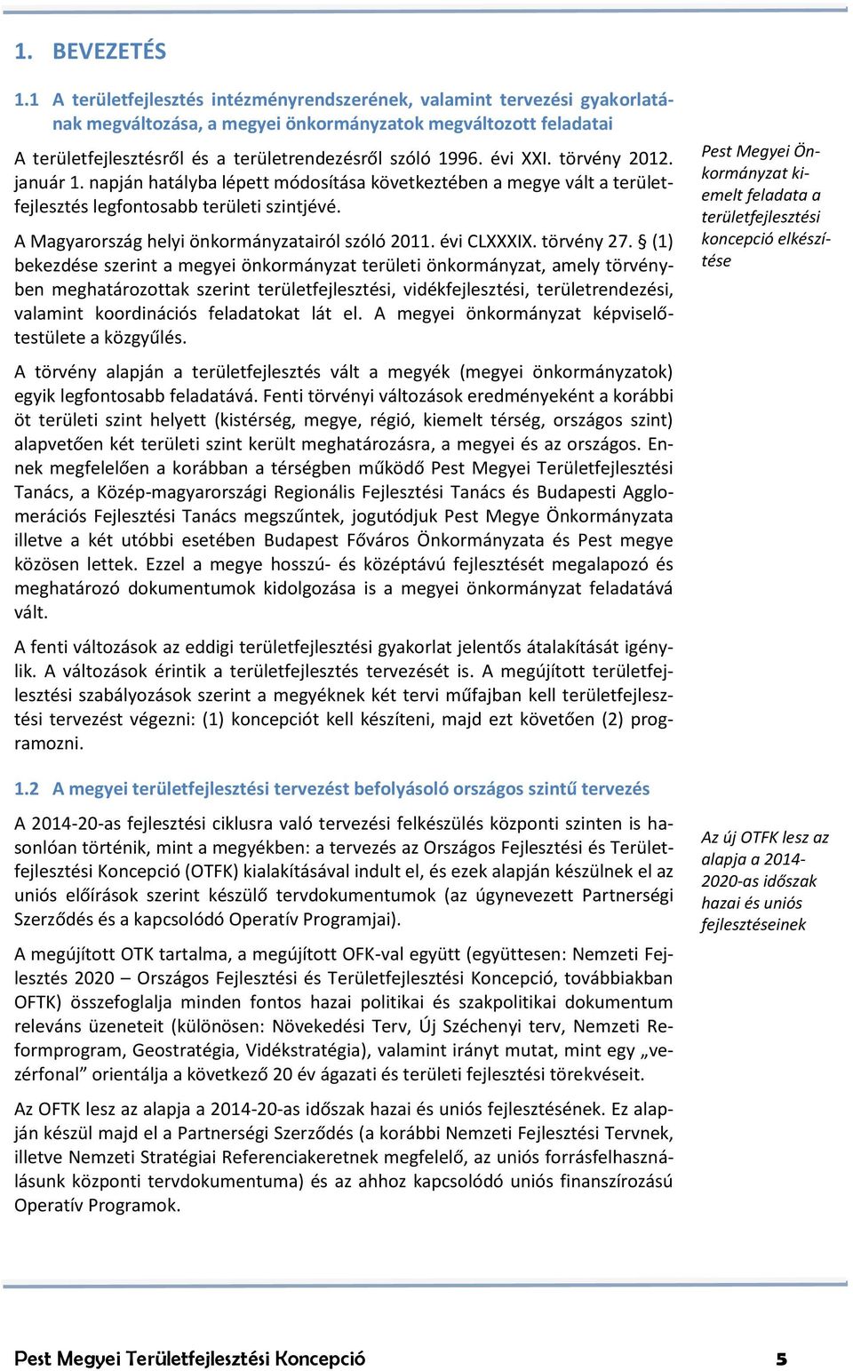 évi XXI. törvény 2012. január 1. napján hatályba lépett módosítása következtében a megye vált a területfejlesztés legfontosabb területi szintjévé. A Magyarország helyi önkormányzatairól szóló 2011.