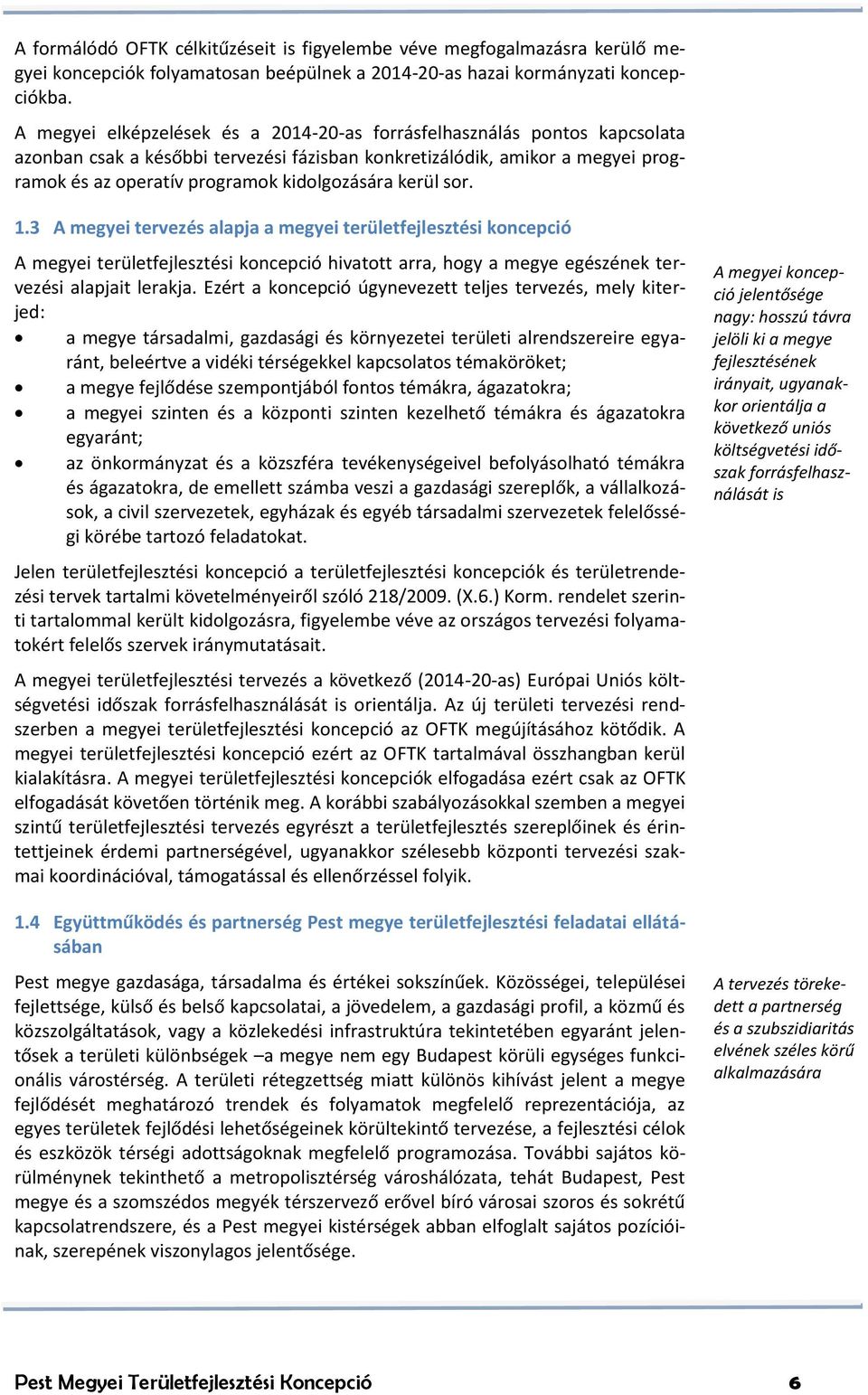 kerül sor. 1.3 A megyei tervezés alapja a megyei területfejlesztési koncepció A megyei területfejlesztési koncepció hivatott arra, hogy a megye egészének tervezési alapjait lerakja.