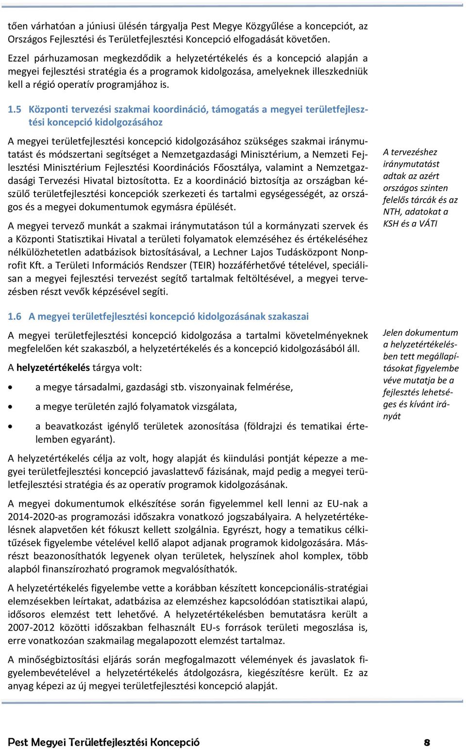 5 Központi tervezési szakmai koordináció, támogatás a megyei területfejlesztési koncepció kidolgozásához A megyei területfejlesztési koncepció kidolgozásához szükséges szakmai iránymutatást és