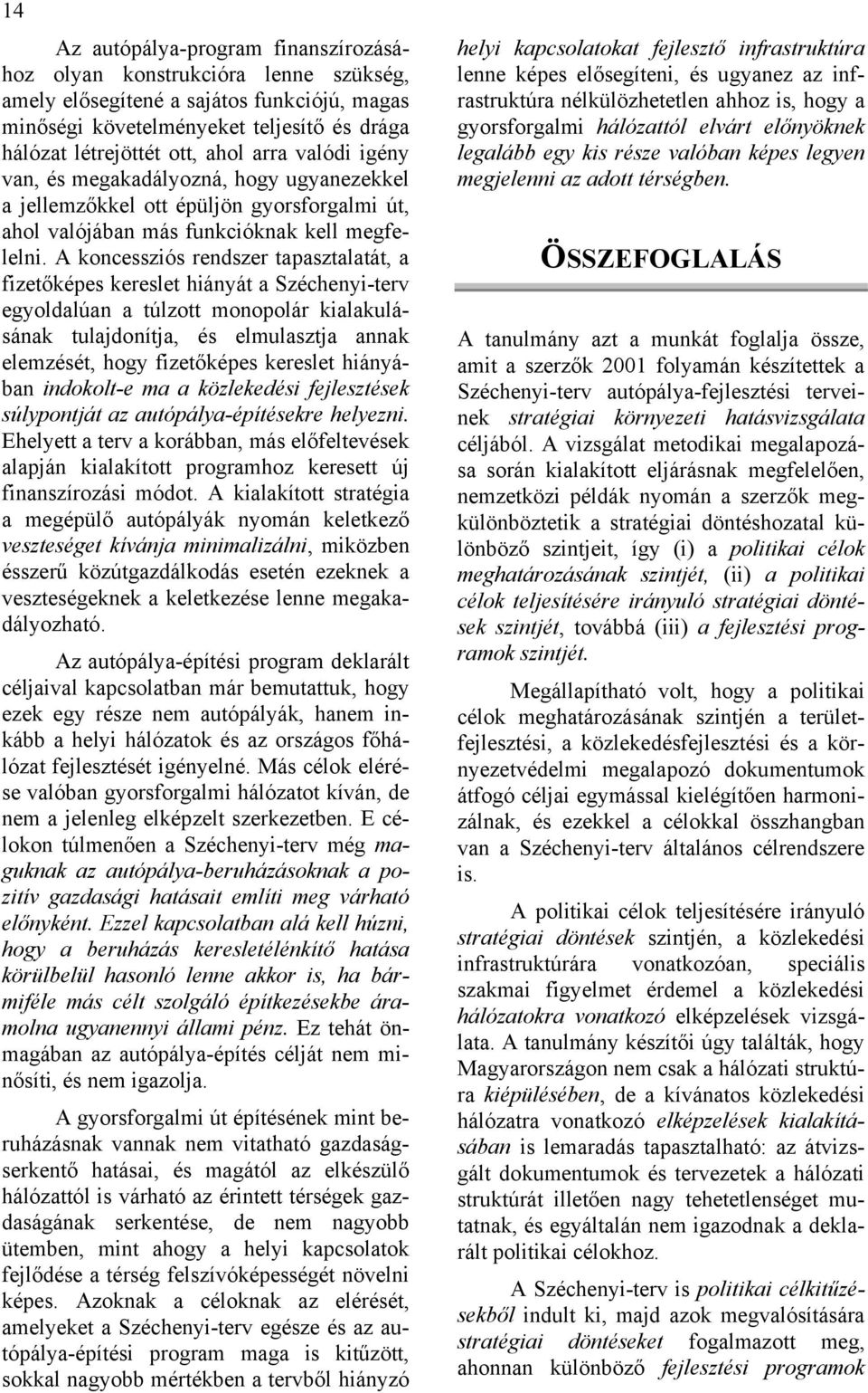 A koncessziós rendszer tapasztalatát, a fizetőképes kereslet hiányát a Széchenyi-terv egyoldalúan a túlzott monopolár kialakulásának tulajdonítja, és elmulasztja annak elemzését, hogy fizetőképes