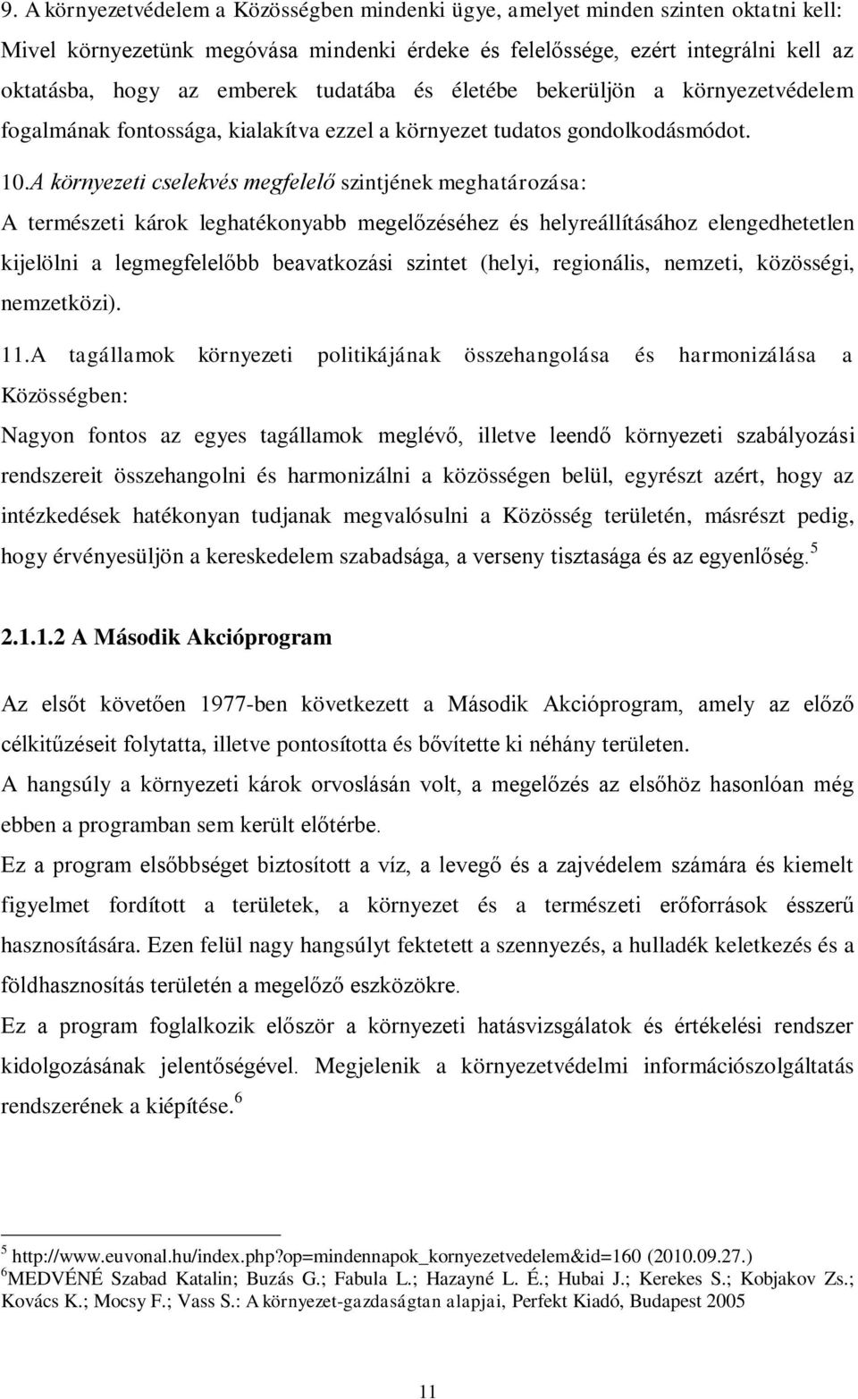 A környezeti cselekvés megfelelő szintjének meghatározása: A természeti károk leghatékonyabb megelőzéséhez és helyreállításához elengedhetetlen kijelölni a legmegfelelőbb beavatkozási szintet (helyi,