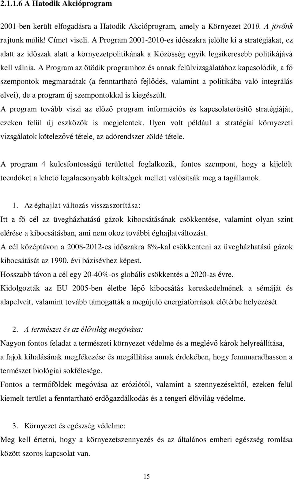 A Program az ötödik programhoz és annak felülvizsgálatához kapcsolódik, a fő szempontok megmaradtak (a fenntartható fejlődés, valamint a politikába való integrálás elvei), de a program új