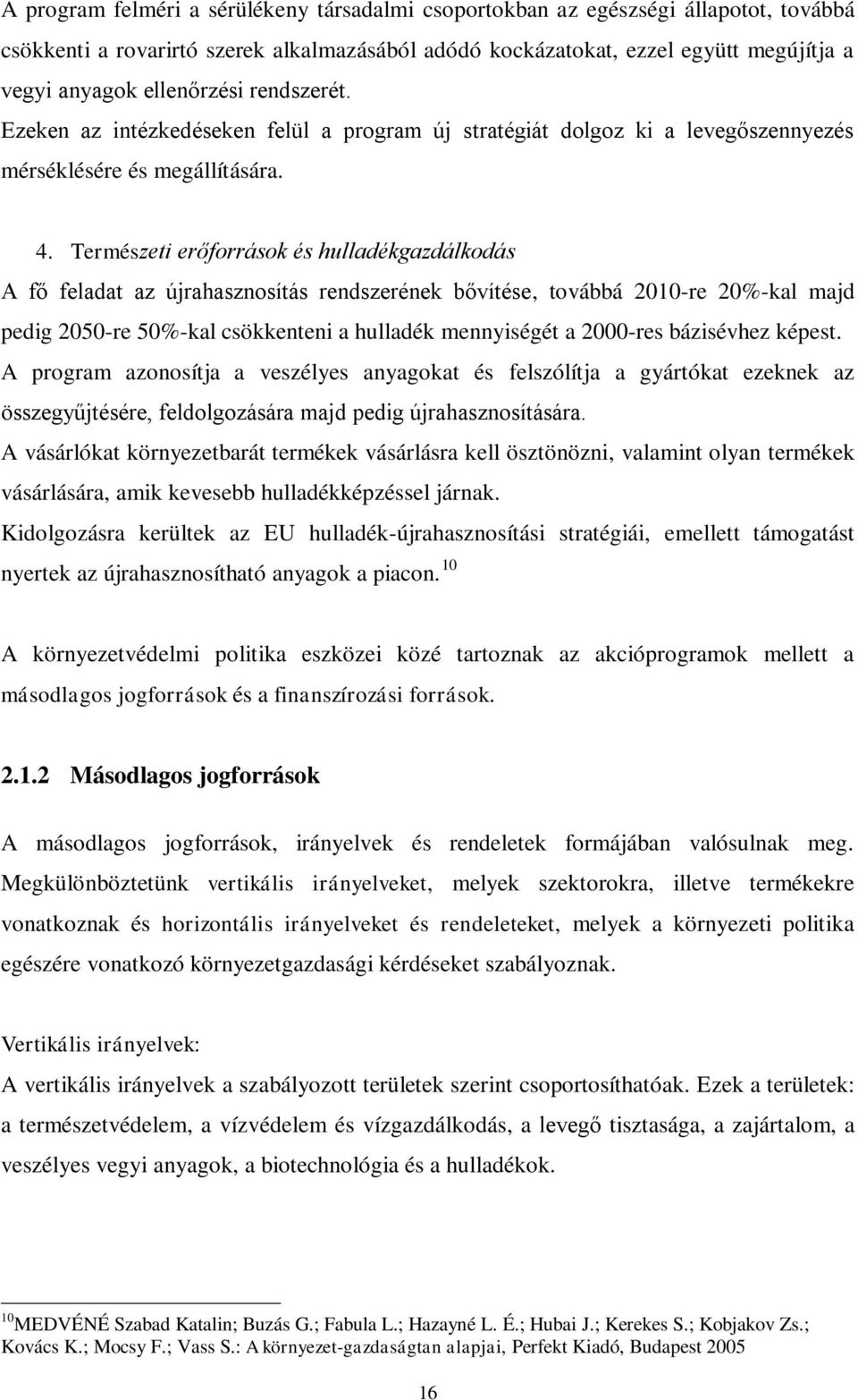 Természeti erőforrások és hulladékgazdálkodás A fő feladat az újrahasznosítás rendszerének bővítése, továbbá 2010-re 20%-kal majd pedig 2050-re 50%-kal csökkenteni a hulladék mennyiségét a 2000-res