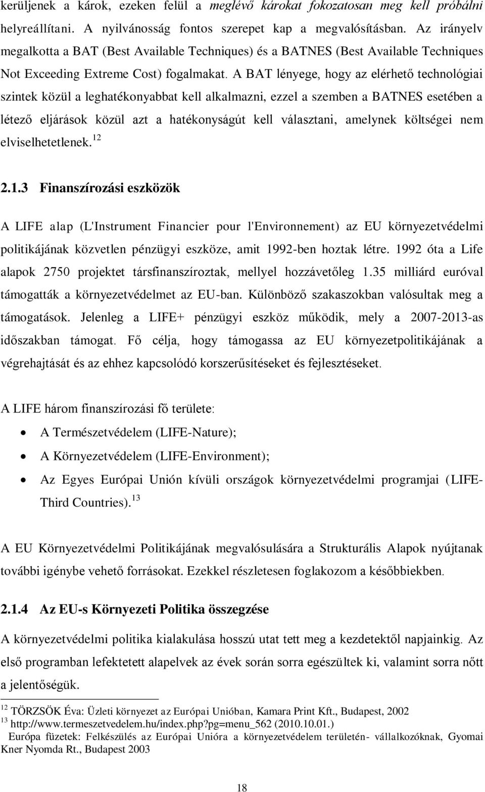 A BAT lényege, hogy az elérhető technológiai szintek közül a leghatékonyabbat kell alkalmazni, ezzel a szemben a BATNES esetében a létező eljárások közül azt a hatékonyságút kell választani, amelynek